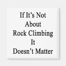 If It's Not About Rock Climbing It Doesn't Matter. Magnets