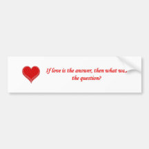 if-love-is-the-answer-then-what-was-the-question bumper sticker