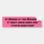 If Obama is the Answer...It must have been one ... Bumper Stickers