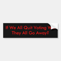 If we all quit voting bumper sticker