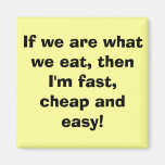 If we are what we eat, then I'm fast, cheap and... Refrigerator Magnet
