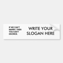 IF WE CAN'T MARRY, THEN YOU CAN'T DIVORCE BUMPER STICKERS