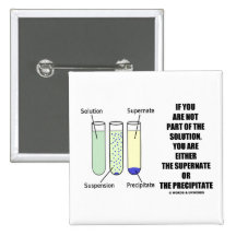If You Are Not Part Solution Supernate Precipitate Pinback Buttons