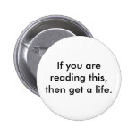 if-you-are-reading-this-then-get-a-life01 pinback button