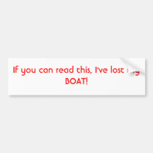 If you can read this, I've lost my BOAT! Bumper Sticker