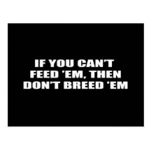 If you can't feed 'em, then don't breed 'em postcard