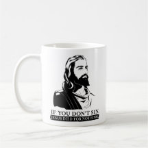If You Don't Sin, Jesus Died for Nothing. Mug