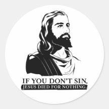 If You Don't Sin, Jesus Died for Nothing. Round Stickers