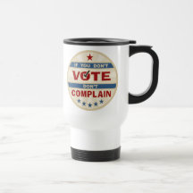 If you don't vote don't Complain Coffee Mugs