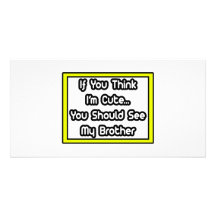 If You Think I'm Cute...My Brother Personalised Photo Card