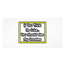 If You Think I'm Cute...My Grandma Photo Greeting Card