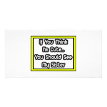 If You Think I'm Cute...My Sister Photo Card Template