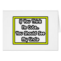 If You Think I'm Cute...My Uncle Card