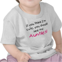 If you think I'm cute see my my Aunties Tshirts