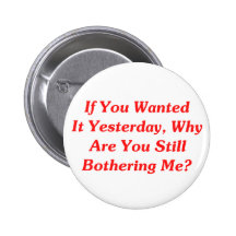 If You Wanted It Yesterday Buttons