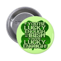 If You're Lucky Enough To Be Irish Pinback Buttons