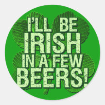 I'll Be Irish In  Few Beers Round Stickers