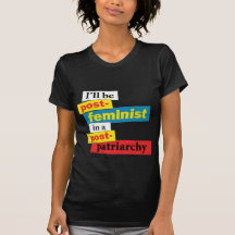 I'll be post-feminist in a post-pa... - Customised T Shirt