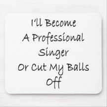 I'll Become A Professional Singer Or Cut My Balls Mouse Mat