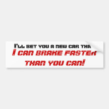 I'll bet you a new car that, I can brake faster... Bumper Sticker