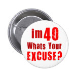 I'm 40, whats your excuse? Birthday Pins