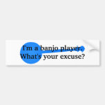 I'm a Banjo Player, What's Your Excuse? Bumper Sticker