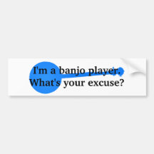 I'm a Banjo Player, What's Your Excuse? Bumper Sticker