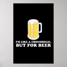 I'm a Chocoholic, but for Beer. Posters