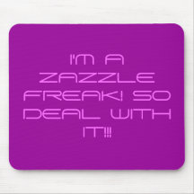 I'M A ZAZZLE FREAK! SO DEAL WITH IT!!! MOUSE PAD