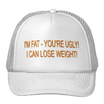 I'M FAT - YOU'RE UGLY! I CAN LOSE WEIGHT! TRUCKER HATS