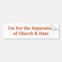 I'm For the Separationof Church & Hate Bumper Stickers