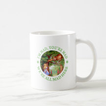 I'M MAD, YOU'RE MAD, WE'RE ALL MAD HERE! COFFEE MUGS