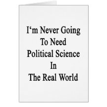 I'm Never Going To Need Political Science In The R Greeting Cards