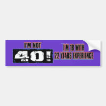 Im not 40! I'm 18 Bumper Stickers
