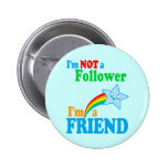 I'm NOT a Follower I'm a FRIEND Pinback Buttons