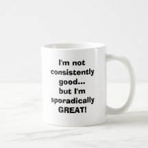I'm not consistently good...but I'm sporadicall... Coffee Mugs