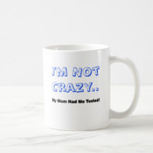 I'm Not Crazy.. My Mum Had Me Tested! Mugs