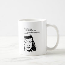 I'm not crazy, my reality is just different mug