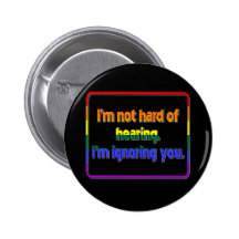 I'm Not Hard of Hearing, I'm Ignoring You Button