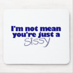 I'M Not Mean You'Re A Sissy Mousepad