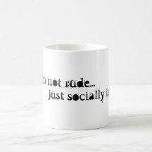 I'm not rude...Just social inept Mugs