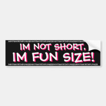 IM NOT SHORT,IM FUN SIZE! BUMPER STICKERS