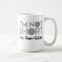 I'm not short, I'm fun-sized Mugs