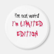 I'm not weird, I'm LIMITED EDITION Magnet
