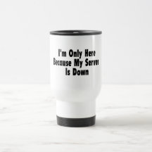 I'm Only Here Because My Server Is Down Mugs