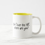 I'm Over The Hill, Where Are You? Coffee Mugs