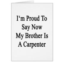 I'm Proud To Say Now My Brother Is A Carpenter Card