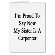 I'm Proud To Say Now My Sister Is A Carpenter Greeting Card