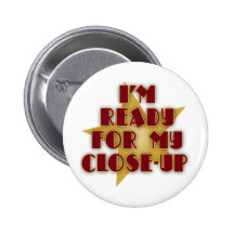 I'm Ready for My Close-Up Pinback Buttons