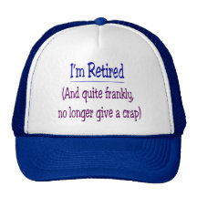 "I'm Retired and no longer give a Crap" Trucker Hat